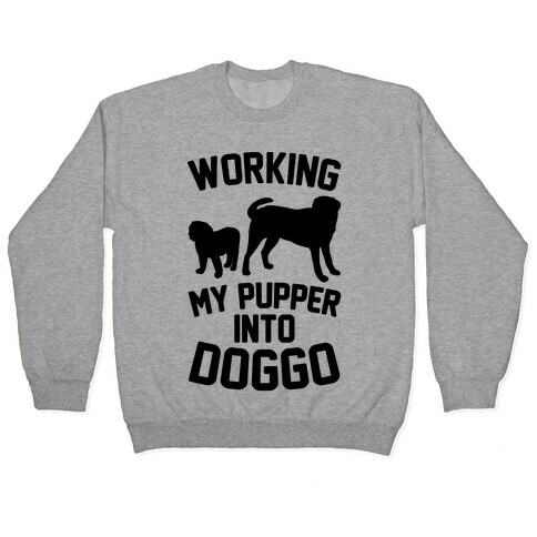 Working My Pupper Into Doggo  Pullover