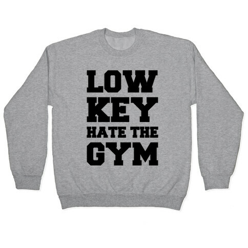 Low Key Hate The Gym  Pullover
