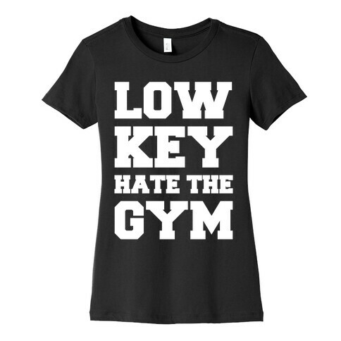 Low Key Hate The Gym White Print Womens T-Shirt