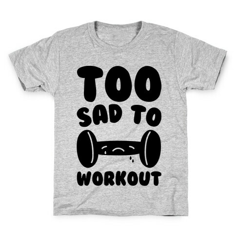 Too Sad To Workout Kids T-Shirt