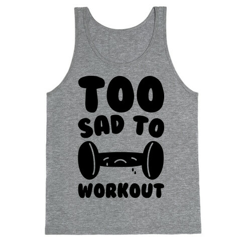 Too Sad To Workout Tank Top