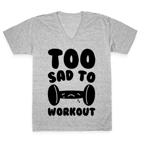 Too Sad To Workout V-Neck Tee Shirt