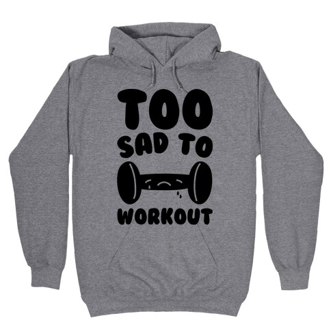 Too Sad To Workout Hooded Sweatshirt