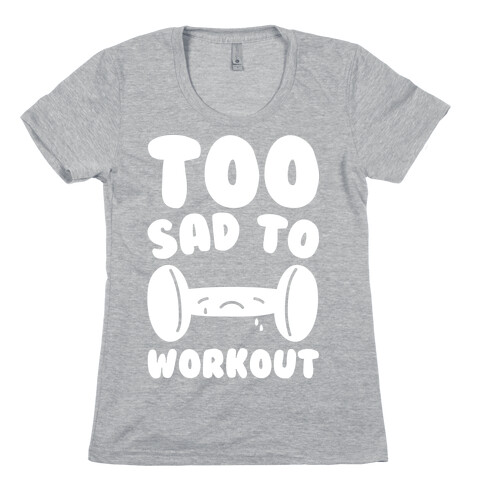 Too Sad To Workout White Print Womens T-Shirt