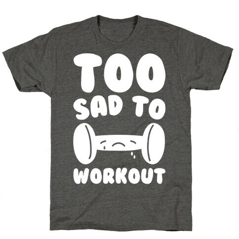 Too Sad To Workout White Print T-Shirt