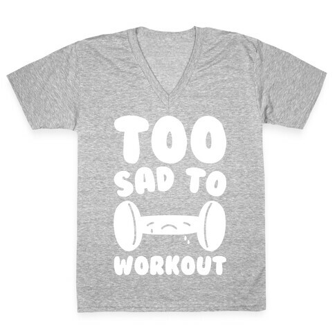 Too Sad To Workout White Print V-Neck Tee Shirt