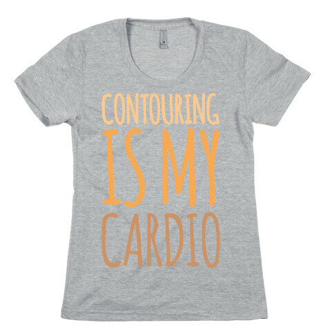 Contouring Is My Cardio  Womens T-Shirt