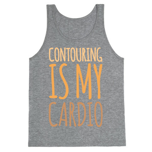 Contouring Is My Cardio  Tank Top