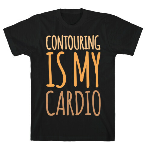 Contouring Is My Cardio White Print T-Shirt