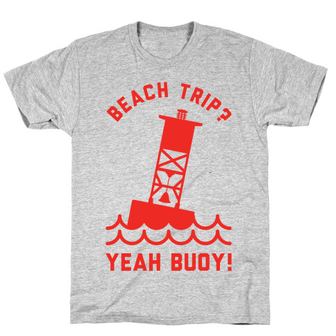 Beach Trip? Yeah Buoy  T-Shirt