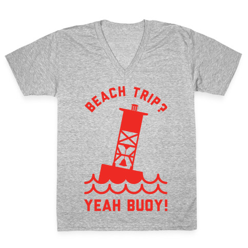 Beach Trip? Yeah Buoy  V-Neck Tee Shirt