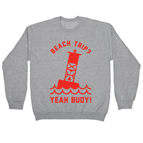 Beach Trip? Yeah Buoy  Pullover