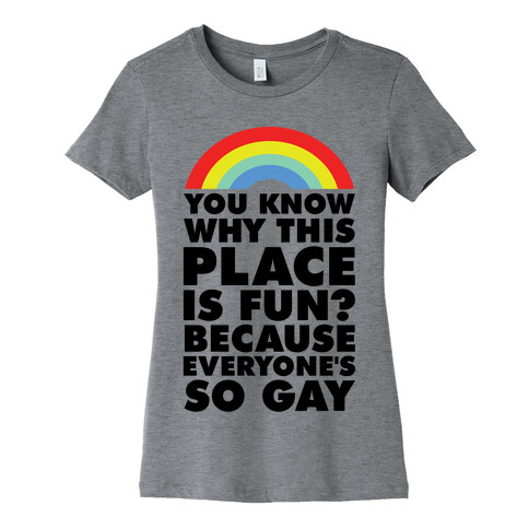 Because Everyone's So Gay Womens T-Shirt