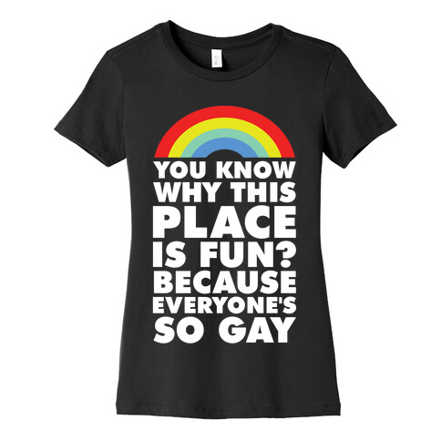 Because Everyone's So Gay Womens T-Shirt
