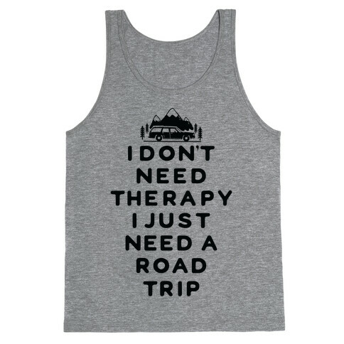 I Don't Need Therapy I Just Need A Road Trip Tank Top