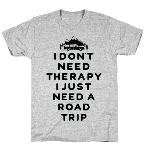 I Don't Need Therapy I Just Need A Road Trip T-Shirt
