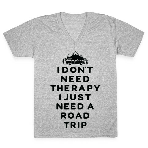 I Don't Need Therapy I Just Need A Road Trip V-Neck Tee Shirt