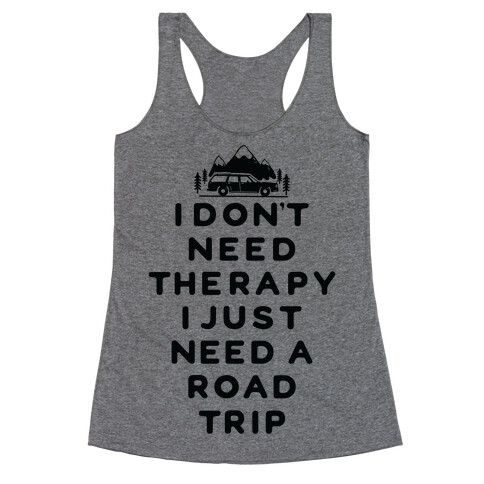 I Don't Need Therapy I Just Need A Road Trip Racerback Tank Top
