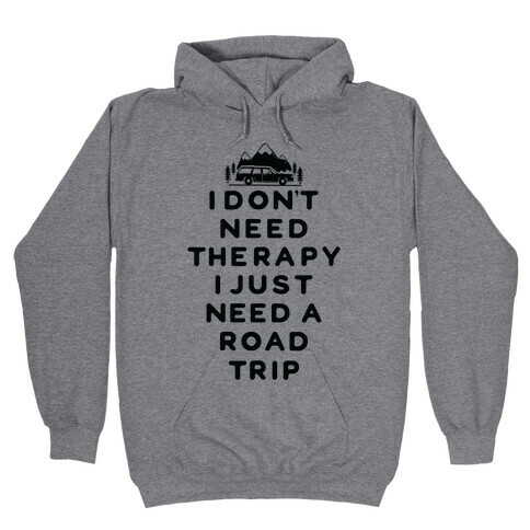 I Don't Need Therapy I Just Need A Road Trip Hooded Sweatshirt