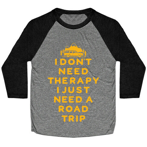 I Don't Need Therapy I Just Need A Road Trip Baseball Tee