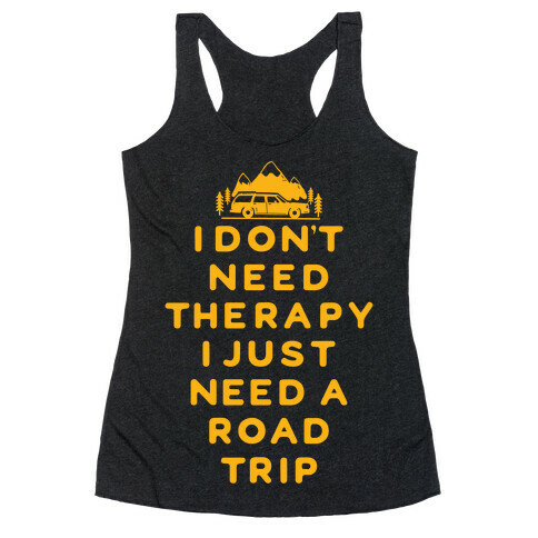 I Don't Need Therapy I Just Need A Road Trip Racerback Tank Top