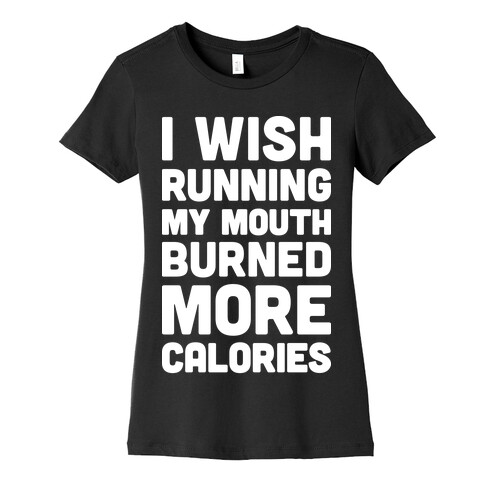 I Wish Running My Mouth Burned More Calories Womens T-Shirt