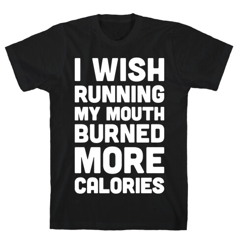 I Wish Running My Mouth Burned More Calories T-Shirt