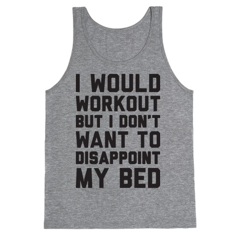 I Would Workout But I Don't Want To Disappoint My Bed Tank Top