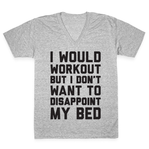 I Would Workout But I Don't Want To Disappoint My Bed V-Neck Tee Shirt