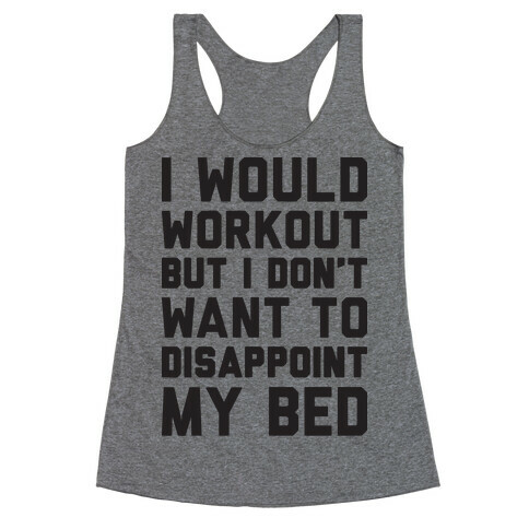 I Would Workout But I Don't Want To Disappoint My Bed Racerback Tank Top