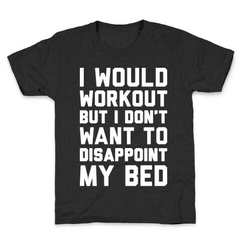 I Would Workout But I Don't Want To Disappoint My Bed Kids T-Shirt