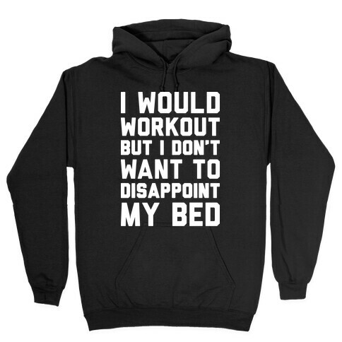 I Would Workout But I Don't Want To Disappoint My Bed Hooded Sweatshirt