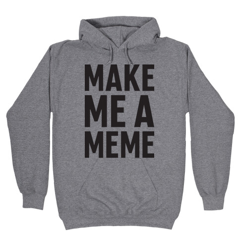 Make Me A Meme Hooded Sweatshirt