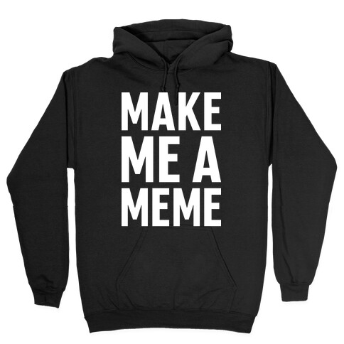 Make Me A Meme Hooded Sweatshirt