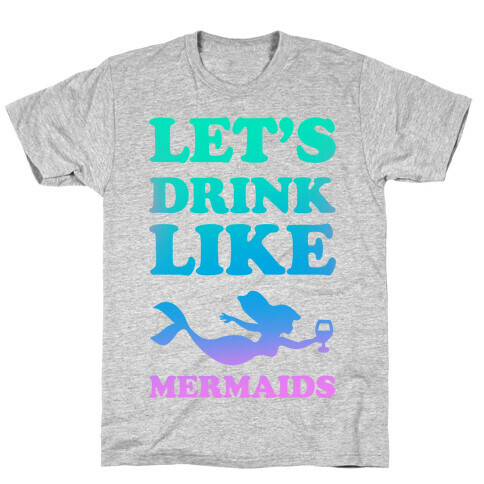 Let's Drink Like Mermaids T-Shirt