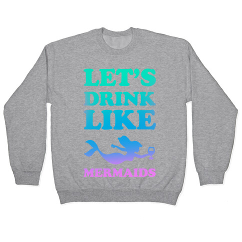 Let's Drink Like Mermaids Pullover