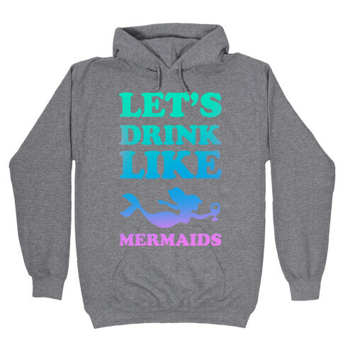 Let's Drink Like Mermaids Hooded Sweatshirt