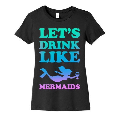 Let's Drink Like Mermaids Womens T-Shirt