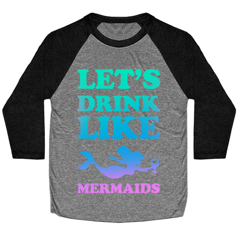 Let's Drink Like Mermaids Baseball Tee