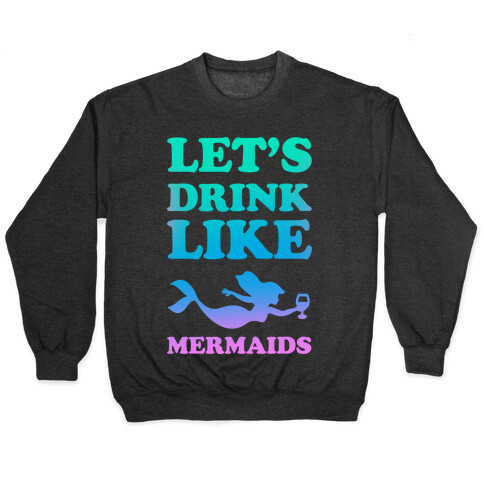 Let's Drink Like Mermaids Pullover