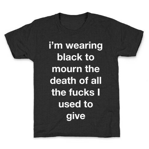 I'm Wearing Black To Mourn The Death Of All The F***s I Used To Give Kids T-Shirt