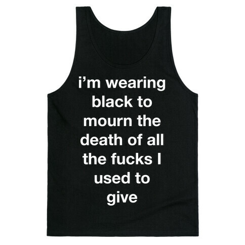 I'm Wearing Black To Mourn The Death Of All The F***s I Used To Give Tank Top