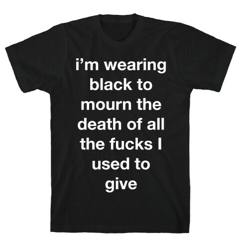 I'm Wearing Black To Mourn All The F***s I Used To Give 2 T-Shirt