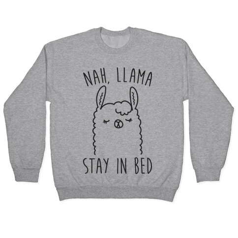 Nah, Llama Stay In Bed Pullover