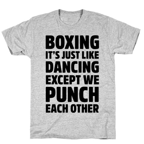 Boxing: It's Just Like Dancing Except We Punch Each Other T-Shirt