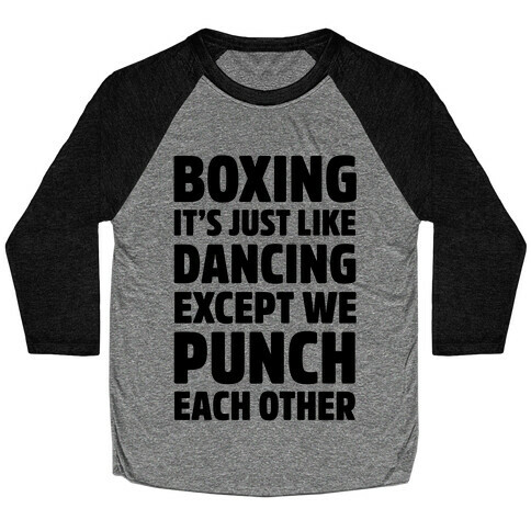 Boxing: It's Just Like Dancing Except We Punch Each Other Baseball Tee
