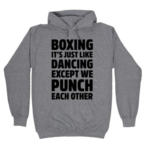 Boxing: It's Just Like Dancing Except We Punch Each Other Hooded Sweatshirt