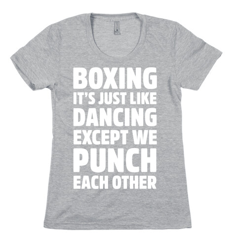 Boxing: It's Just Like Dancing Except We Punch Each Other Womens T-Shirt