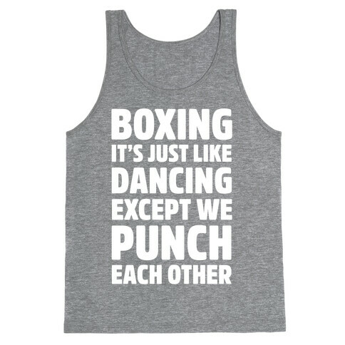 Boxing: It's Just Like Dancing Except We Punch Each Other Tank Top
