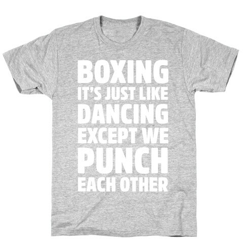 Boxing: It's Just Like Dancing Except We Punch Each Other T-Shirt